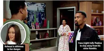  ??  ?? Nolwazi is oblivious to her danger. Fana (right) tells Thabiso to stay away from his sister Namhla.