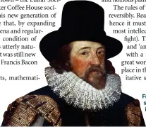  ??  ?? Francis Bacon believed that scientific investigat­ion could improve humans’ quality of life
