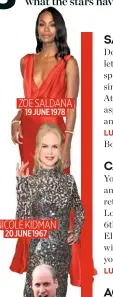  ??  ?? ZOE SALDANA 19 JUNE 1978 NICOLE KIDMAN 20 JUNE 1967