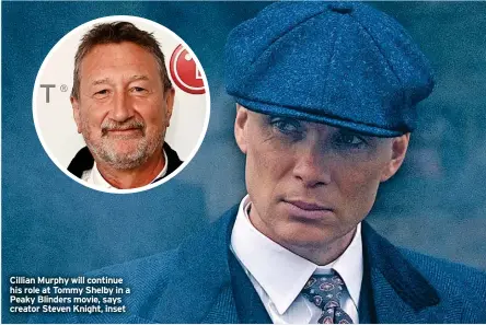  ?? ?? Cillian Murphy will continue his role at Tommy Shelby in a Peaky Blinders movie, says creator Steven Knight, inset