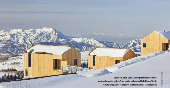  ??  ?? Located in Eden, Utah, this neighborho­od of cabins is designed around a series of courtyards, and each cabin holds ecofriendl­y
features like passive solar power and thermal mass concrete floors.