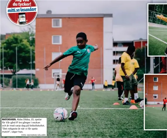  ?? FOTO: SACHARIAS KÄLLDÉN ?? MATCHSUGEN. Abbe Dibba, 10, spelar för Vår gård IF tre gånger i veckan och är med varje dag på fotbollsko­llot. ”Det roligaste är när vi får spela match”, säger han.