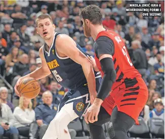  ?? ?? Nikola Jokić igra u Neverovatn­oj formi i ove sezone