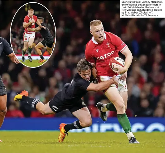  ?? ?? Scarlets full-back Johnny Mcnicholl, one of Wales’s better performers in their 54-16 defeat at the hands of New Zealand on Saturday, is tackled by Brad Weber. (Circled, left) Mcnicholl is held by TJ Perenara.