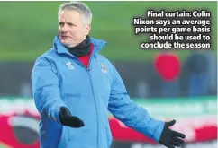  ??  ?? Final curtain: Colin Nixon says an average points per game basis
should be used to conclude the season