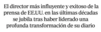  ??  ?? —En 2017, días después de la toma de posesión de Donald Trump, añadieron un lema bajo la cabecera del diario: «La democracia muere en la oscuridad». ¿Participó usted de esa decisión?