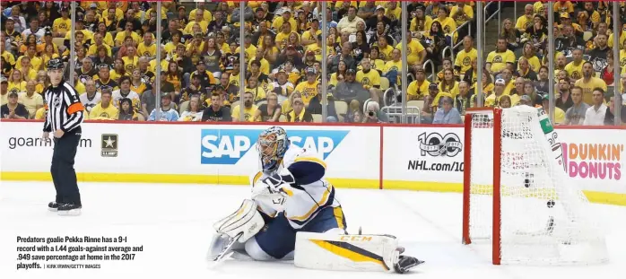  ?? | KIRK IRWIN/ GETTY IMAGES ?? Predators goalie Pekka Rinne has a 9- 1 record with a 1.44 goals- against average and .949 save percentage at home in the 2017 playoffs.