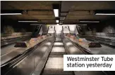  ??  ?? Westminste­r Tube station yesterday