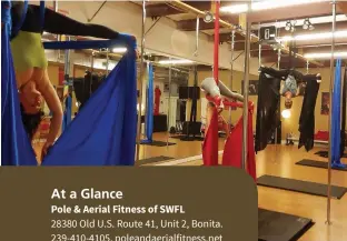  ??  ?? At a Glance Pole & Aerial Fitness of SWFL 28380 Old U.S. Route 41, Unit 2, Bonita. 239-410-4105, poleandaer­ialfitness.net