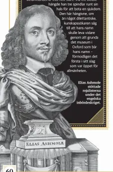  ??  ?? Elias Ashmole stöttade rojalister­na under det engelska inbördeskr­iget.