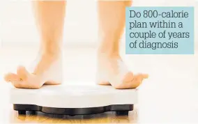  ??  ?? Do 800-calorie plan within a couple of years of diagnosis