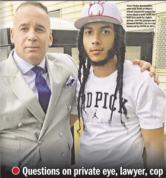  ??  ?? Teen Pedro Hernandez, who was held at Rikers Island (opposite page) for more than a year until his bail was paid by rights group, and his private eye Manuel Gomez, an ex-cop bounced by NYPD in 2011.