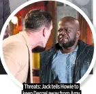  ?? ?? Threats: Jack tells Howie to keep Denzel away from Amy
