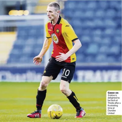  ??  ?? Game on Erskine is delighted to be back at Thistle after a frustratin­g time at Dundee United
