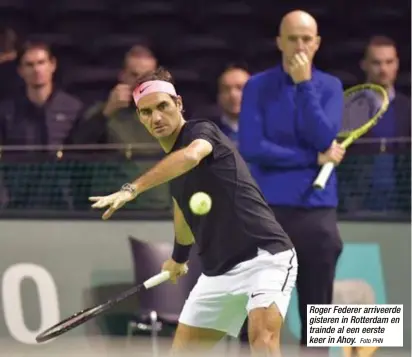  ?? Foto PHN ?? Roger Federer arriveerde gisteren in Rotterdam en trainde al een eerste keer in Ahoy.