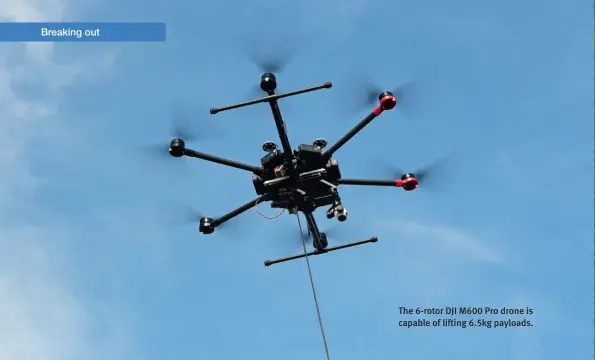  ??  ?? The 6-rotor DJI M600 Pro drone is capable of lifting 6.5kg payloads.