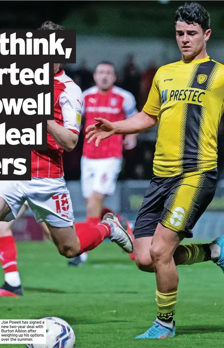  ?? ?? Joe Powell has signed a new two-year deal with Burton Albion after weighing up his options over the summer.