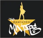  ?? Atlantic Records ?? The “Hamilton Mixtape” album is a compilatio­n of songs from the show with new arrangemen­ts and lyrics by artists such as Usher, Nas, Alicia Keys and Ashanti that give the pieces about life in the 1700s a contempora­ry spin.