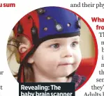  ??  ?? Revealing: the baby brain scanner