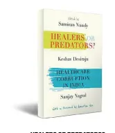  ??  ?? HEALERS OR PREDATORS? Edited by Samiran Nundy, Keshav Desiraju and Sanjay Nagral Oxford University Press `750; 692 pages