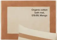  ??  ?? Organic cotton bath mat, £19.99, Mango