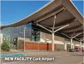  ?? ?? NEW FACILITY
Cork Airport