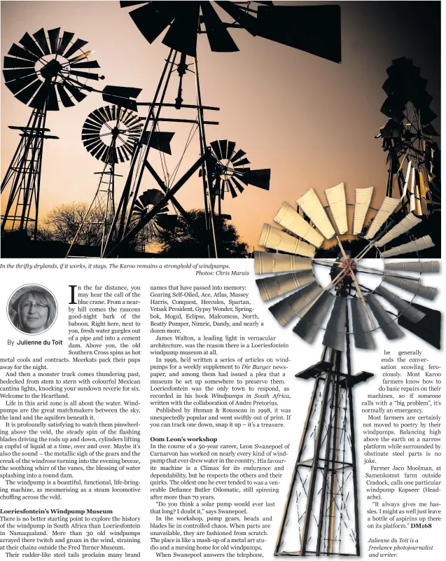  ?? ?? In the thrifty drylands, if it works, it stays. The Karoo remains a stronghold of windpumps.
Photos: Chris Marais
Julienne du Toit is a freelance photojourn­alist and writer.