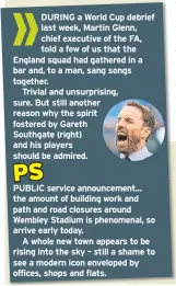  ??  ?? DURING a World Cup debrief last week, Martin Glenn, chief executive of the FA, told a few of us that the England squad had gathered in a bar and, to a man, sang songs together.
Trivial and unsurprisi­ng, sure. But still another reason why the spirit...