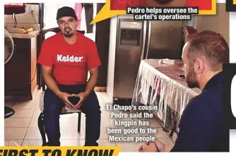  ??  ?? El Chapo’s cousin Pedro said the kingpin has been good to the Mexican people