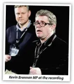  ??  ?? Kevin Brennan MP at the recording