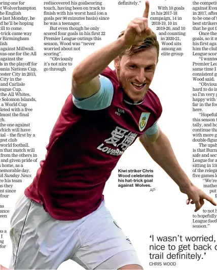  ?? AP ?? Kiwi striker Chris Wood celebrates his hat-trick goal against Wolves.