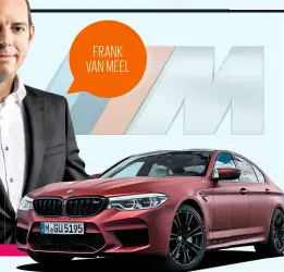  ??  ?? Whether it’s the new M5 or a future electric M, it’ll give you ‘a little M smile’, says van Meel FRANK VAN MEEL