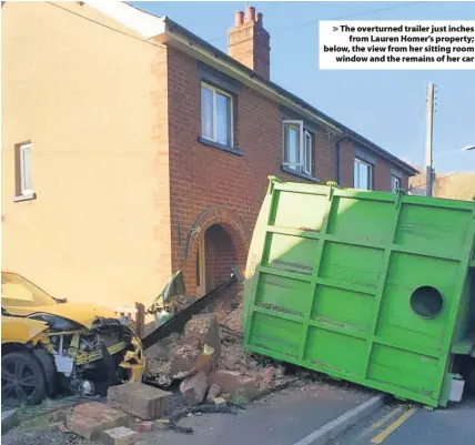  ??  ?? The overturned trailer just inchesfrom Lauren Homer’s property; below, the view from her sitting roomwindow and the remains of her car