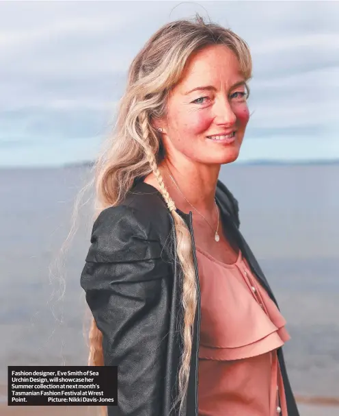  ?? ?? Fashion designer, Eve Smith of Sea Urchin Design, will showcase her Summer collection at next month’s Tasmanian Fashion Festival at Wrest Point. Picture: Nikki Davis-Jones