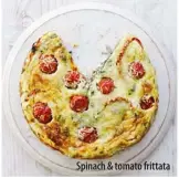  ??  ?? Spinach & tomato frittata