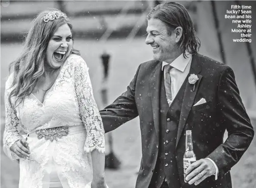  ??  ?? Fifth time lucky? Sean Bean and his new wife Ashley Moore at their wedding