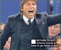  ??  ?? RETURN TICKET: Antonio Conte is keen to go home to Italy