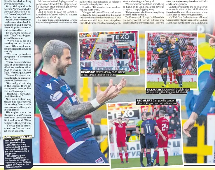  ??  ?? HEADS UP striker Mckay nods in first of two strikes against the Dons
BILLMATIC Mckay (right) celebrates after putting the Staggies 2-1 ahead
RED ALERT Campbell is sent off after picking up second yellow card