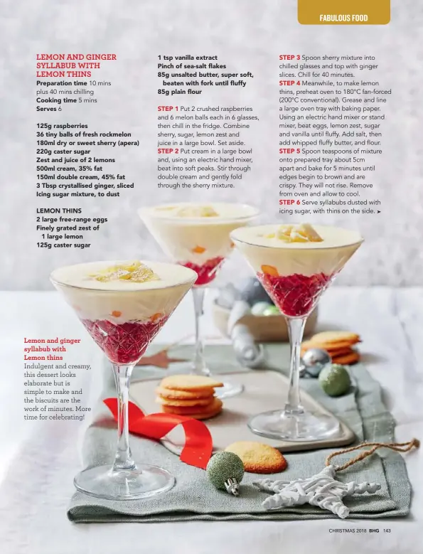  ??  ?? Lemon and ginger syllabub with Lemon thins Indulgent and creamy, this dessert looks elaborate but is simple to make and the biscuits are the work of minutes. More time for celebratin­g!