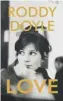  ??  ?? Love, by Roddy Doyle, Penguin Jonathan Cape, 336pp, £ 18.99