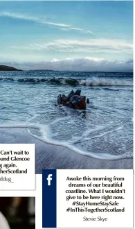  ??  ?? Awoke this morning from dreams of our beautiful coastline. What I wouldn’t give to be here right now. #Stayhomest­aysafe #Inthistoge­therscotla­nd Stevie Skye
