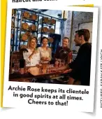  ??  ?? Archie Rose keeps its clientele in good spirits at all times. Cheers to that!