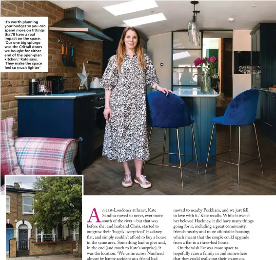  ??  ?? It’s worth planning your budget so you can spend more on fittings that’ll have a real impact on the space. ‘Our one big splurge was the Crittall doors we bought for either end of the open-plan kitchen,’ Kate says. ‘They make the space feel so much lighter’