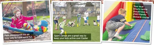  ??  ?? Park playground­s are an fun easy way to have some Sport camps are a great way to keep your kids active over Easter Your local leisure centre should have a child-friendly obstacle course