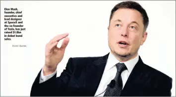  ?? PHOTO: REUTERS ?? Elon Musk, founder, chief executive and lead designer at SpaceX and the co-founder of Tesla, has just raised $1.8bn in debut bond sales.