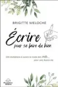  ?? ?? ÉCRIRE POUR SE FAIRE DU BIEN Brigitte Meloche Éditions Le Dauphin Blanc 337 pages