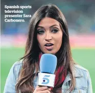  ??  ?? Spanish sports television presenter Sara Carbonero.