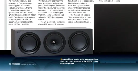  ??  ?? An additional woofer and a passive radiator flank the coincident array in the Q650C centerchan­nel speaker.