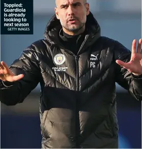  ?? GETTY IMAGES ?? Toppled: Guardiola is already looking to next season