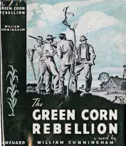  ??  ?? ‘The Green Corn Rebellion’ is a 1935 novel by William Cunningham, based on events that took place a century ago in Oklahoma.